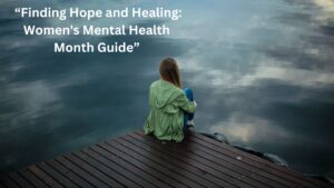 Finding Hope and Healing: Women's Mental Health Month Guide